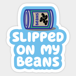 Slipped on my beans Sticker